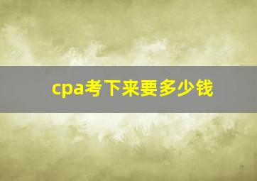 cpa考下来要多少钱