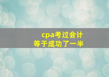 cpa考过会计等于成功了一半