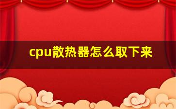 cpu散热器怎么取下来