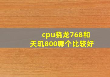 cpu骁龙768和天玑800哪个比较好