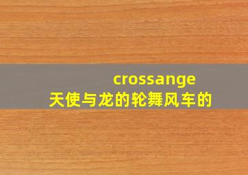 crossange天使与龙的轮舞风车的