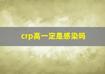 crp高一定是感染吗