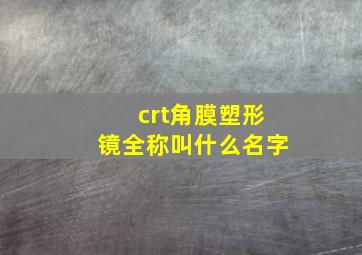 crt角膜塑形镜全称叫什么名字