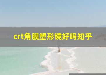 crt角膜塑形镜好吗知乎