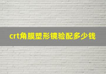 crt角膜塑形镜验配多少钱