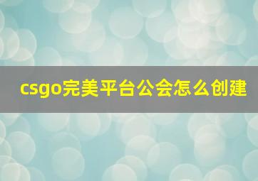 csgo完美平台公会怎么创建