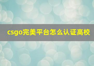 csgo完美平台怎么认证高校