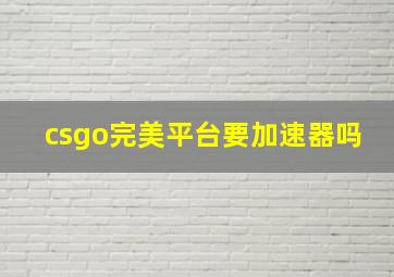 csgo完美平台要加速器吗