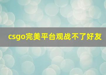 csgo完美平台观战不了好友