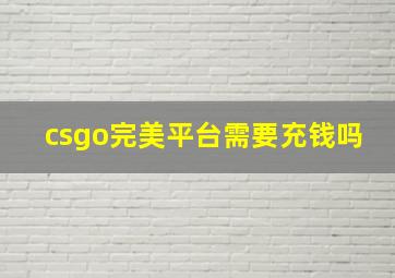 csgo完美平台需要充钱吗