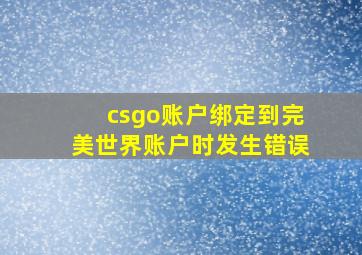 csgo账户绑定到完美世界账户时发生错误