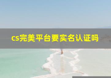 cs完美平台要实名认证吗