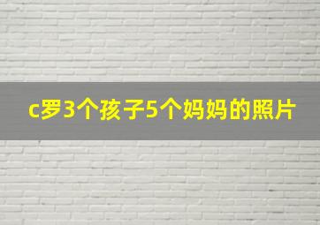 c罗3个孩子5个妈妈的照片