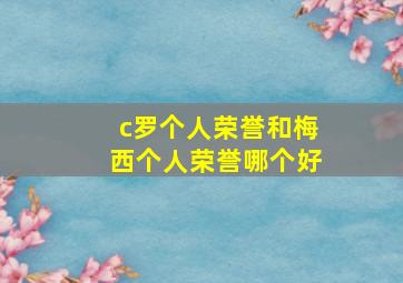 c罗个人荣誉和梅西个人荣誉哪个好