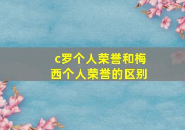 c罗个人荣誉和梅西个人荣誉的区别