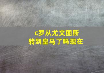 c罗从尤文图斯转到皇马了吗现在