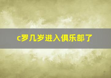 c罗几岁进入俱乐部了