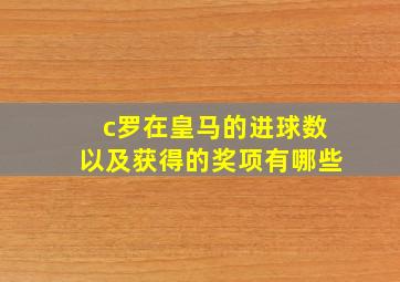 c罗在皇马的进球数以及获得的奖项有哪些