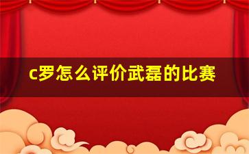 c罗怎么评价武磊的比赛