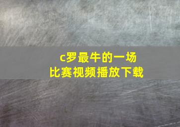 c罗最牛的一场比赛视频播放下载