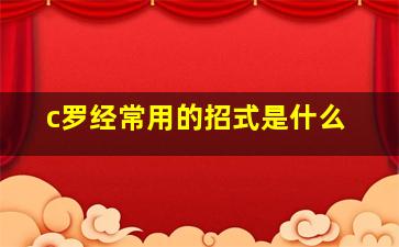 c罗经常用的招式是什么