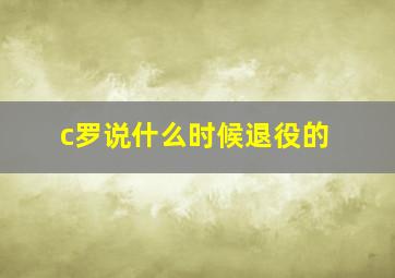 c罗说什么时候退役的