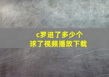 c罗进了多少个球了视频播放下载