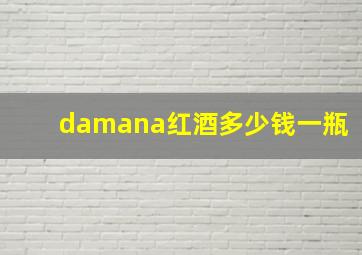 damana红酒多少钱一瓶