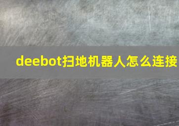 deebot扫地机器人怎么连接