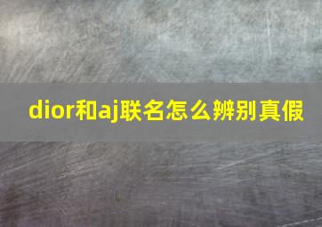 dior和aj联名怎么辨别真假