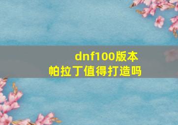 dnf100版本帕拉丁值得打造吗