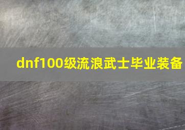 dnf100级流浪武士毕业装备