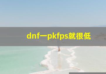 dnf一pkfps就很低