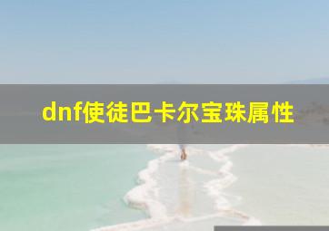 dnf使徒巴卡尔宝珠属性