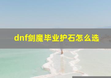 dnf剑魔毕业护石怎么选