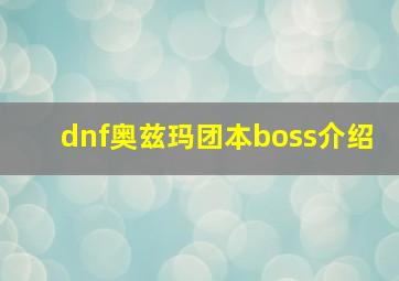 dnf奥兹玛团本boss介绍