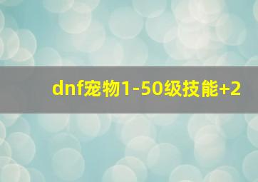 dnf宠物1-50级技能+2