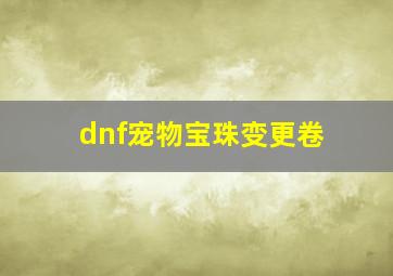 dnf宠物宝珠变更卷