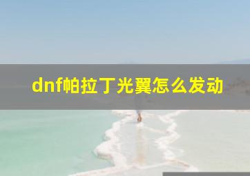 dnf帕拉丁光翼怎么发动