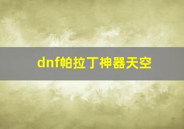 dnf帕拉丁神器天空