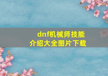 dnf机械师技能介绍大全图片下载