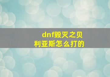 dnf毁灭之贝利亚斯怎么打的