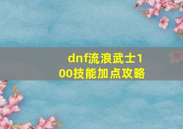 dnf流浪武士100技能加点攻略