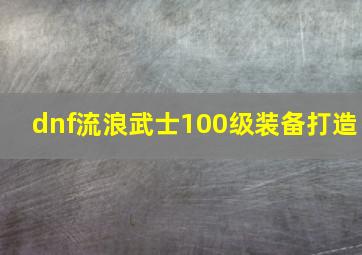 dnf流浪武士100级装备打造