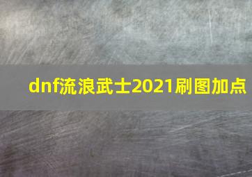 dnf流浪武士2021刷图加点