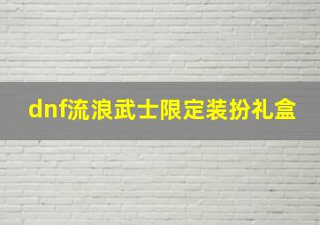 dnf流浪武士限定装扮礼盒