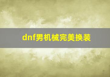 dnf男机械完美换装