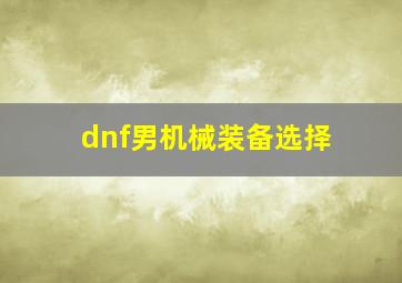 dnf男机械装备选择