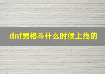 dnf男格斗什么时候上线的