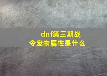 dnf第三期战令宠物属性是什么